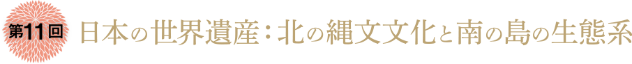 日本の世界遺産：北の縄文文化と南の島の生態系
